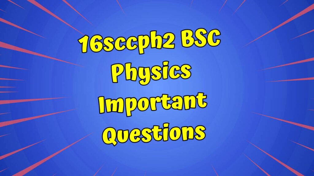 16sccph2 bsc physics important questions