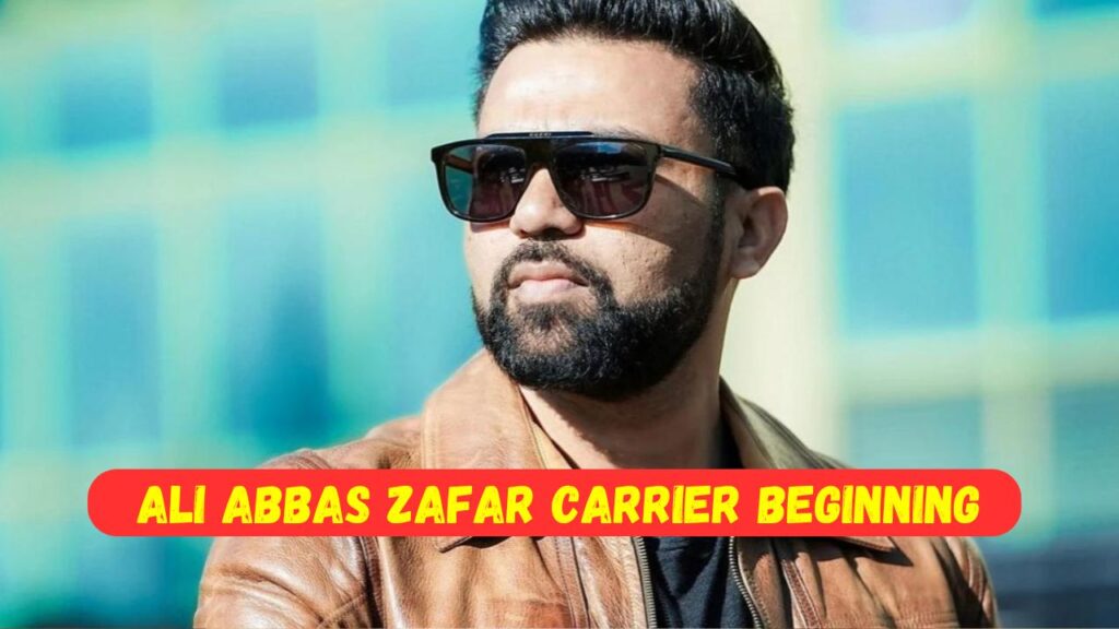 Ali Abbas Zafar Carrier Beginning