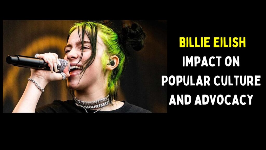 American Singer Billie Eilish Impact on Popular Culture and Advocacy