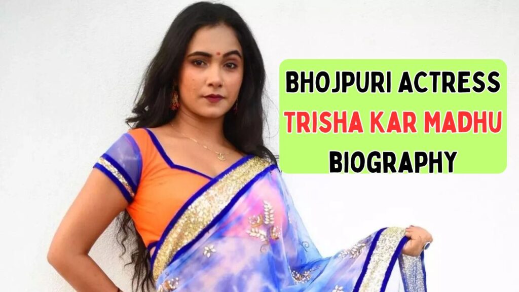 BHOJPURI ACTRESS Trisha Kar Madhu biography