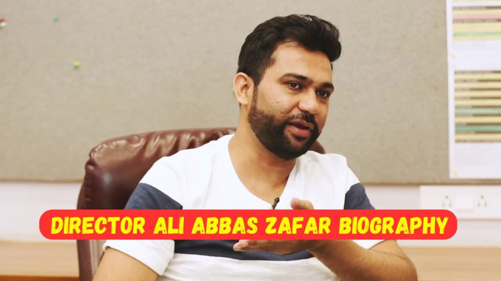 Director Ali Abbas Zafar Biography