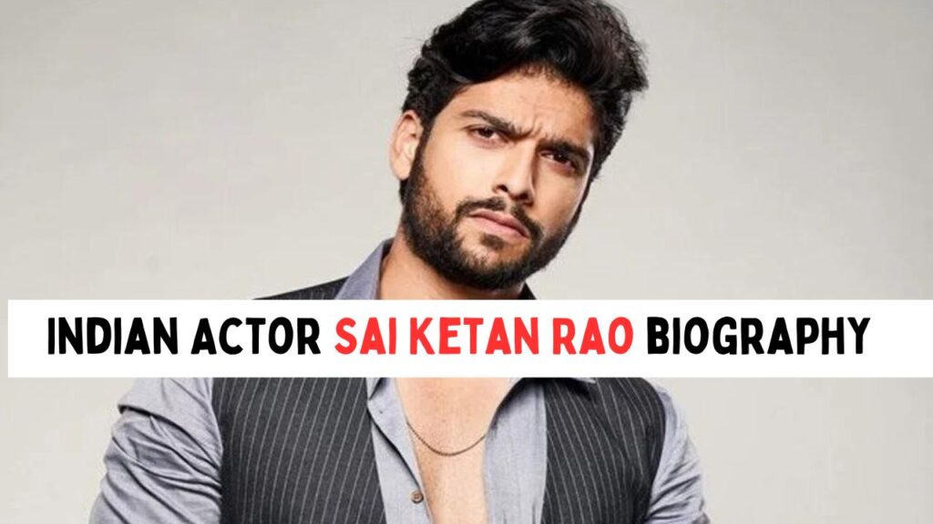 Indian Actor Sai Ketan Rao biography