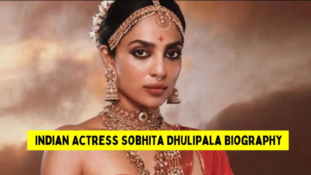 Indian Actress Sobhita Dhulipala Biography