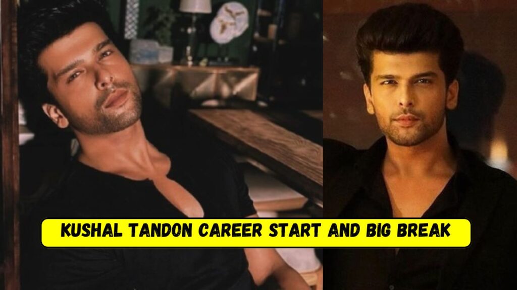 Kushal Tandon Career Start and Big Break