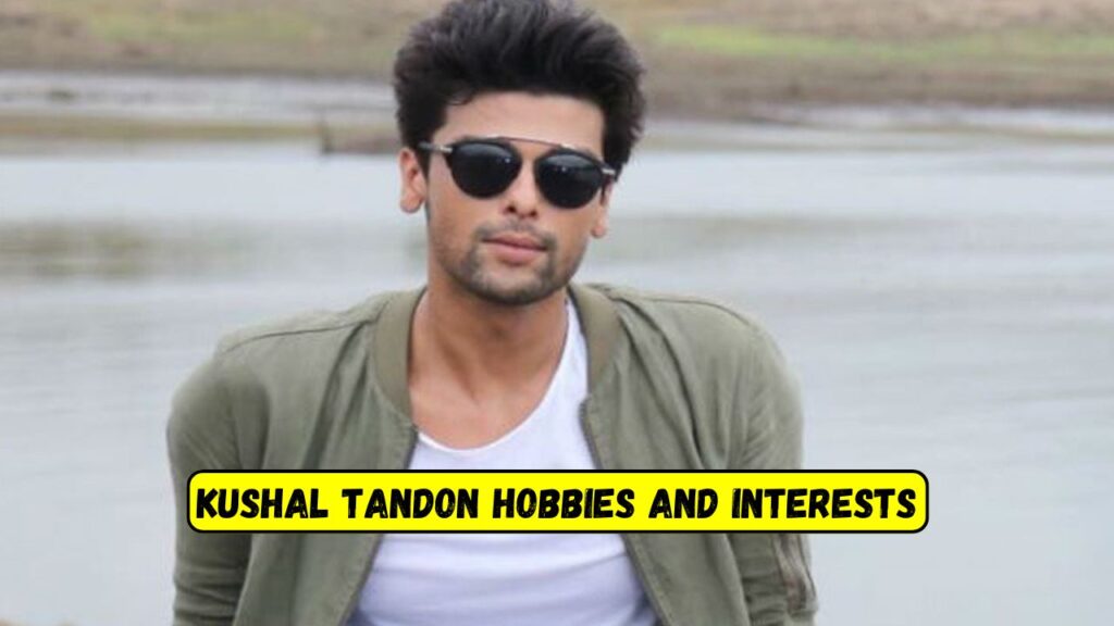 Kushal Tandon Hobbies and Interests