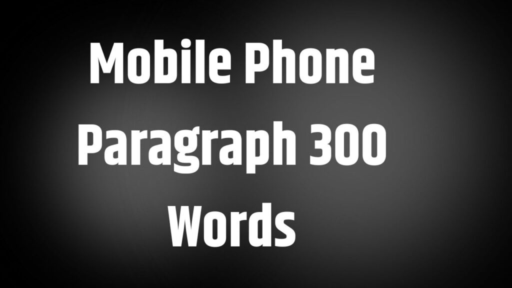 Mobile Phone Paragraph 300 Words