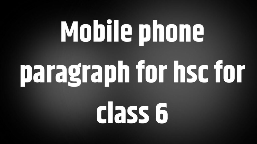 Mobile phone paragraph for hsc for class 6