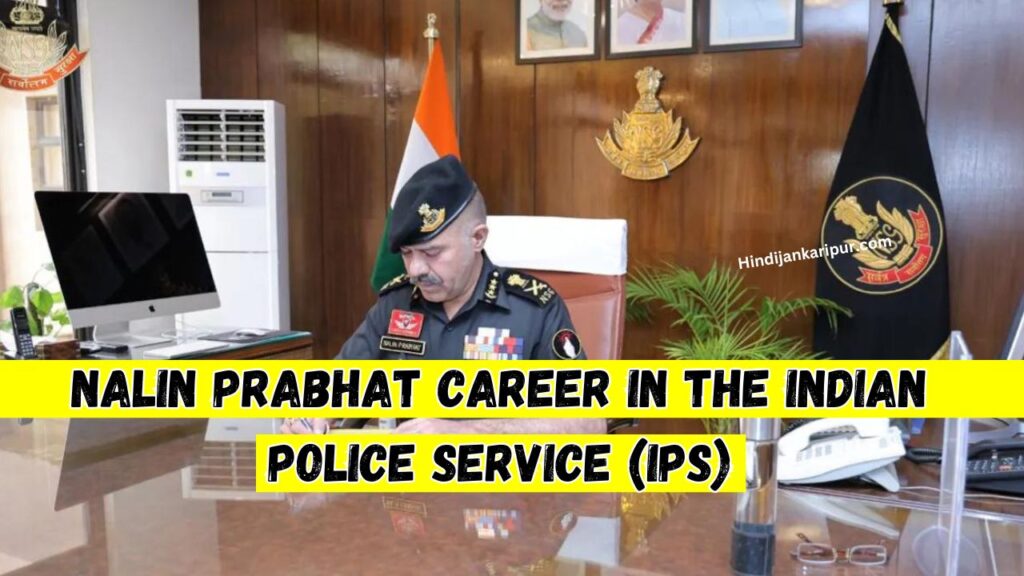 Nalin Prabhat Career in the Indian Police Service (IPS)