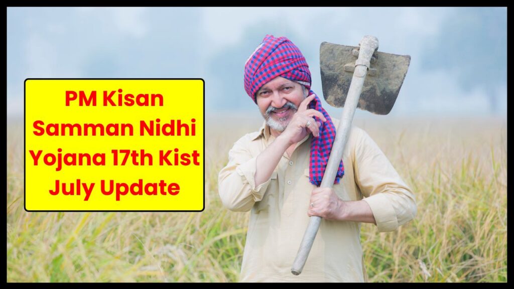 PM Kisan Samman Nidhi Yojana 17th Kist July Update