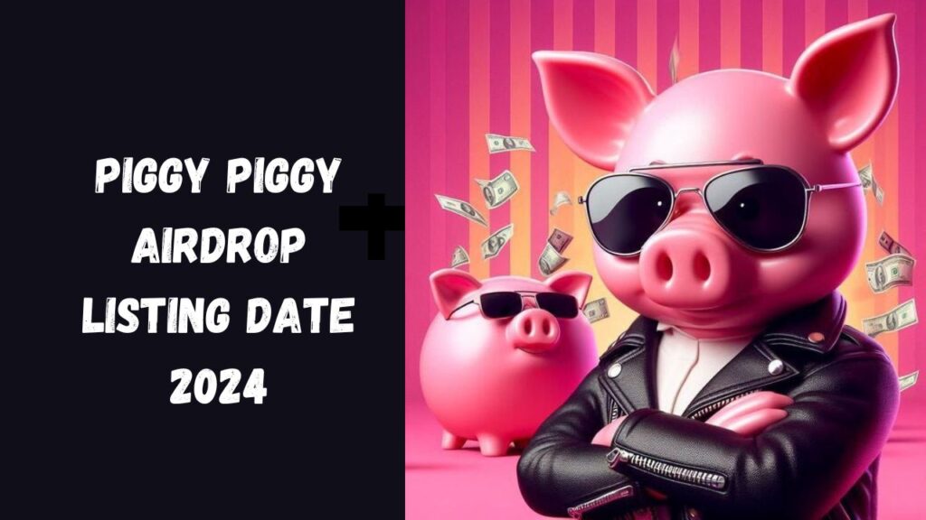 Piggy Piggy Airdrop Listing Date 2024