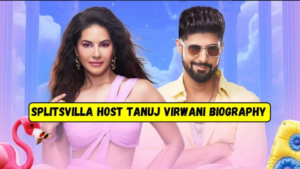 Splitsvilla Host Tanuj Virwani Biography