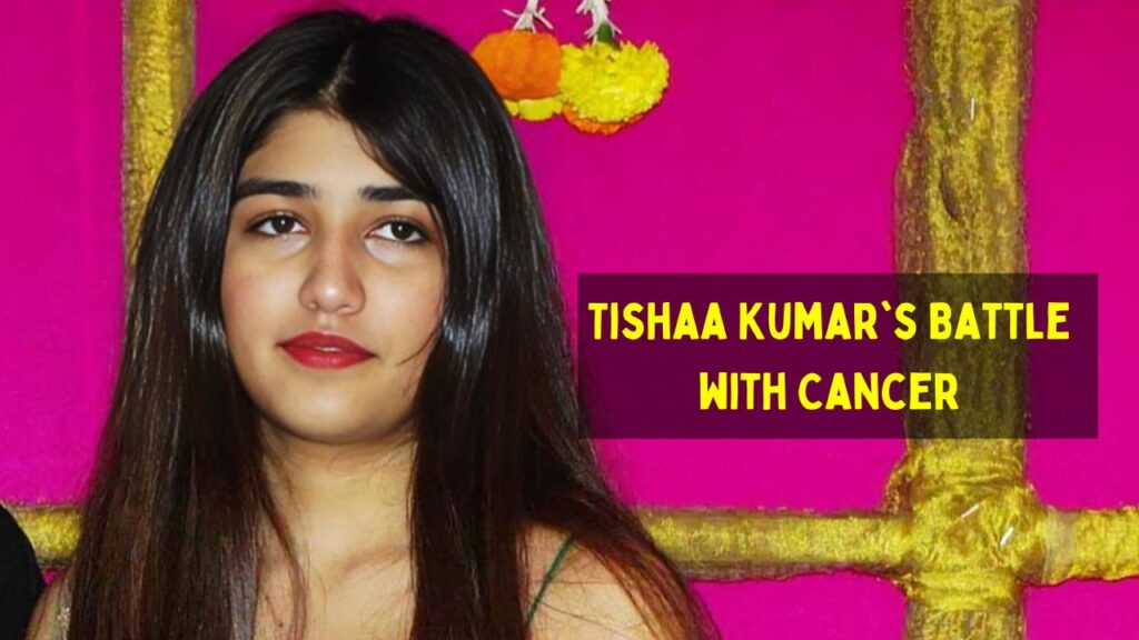 Tishaa Kumar's Battle with Cancer