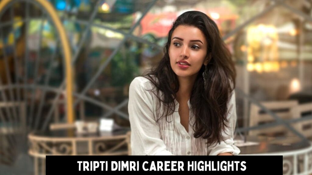 Tripti Dimri Career Highlights