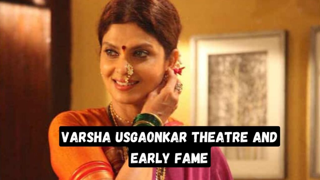 Varsha Usgaonkar Theatre and Early Fame