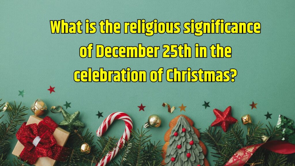 What is the religious significance of December 25th in the celebration of Christmas?