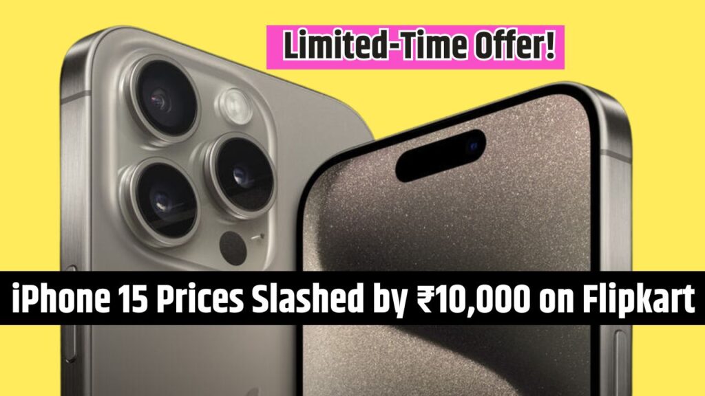 iPhone 15 Prices Slashed by ₹10,000 on Flipkart – Limited-Time Offer!